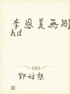 李恩美无删减版hd