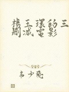 杨玉环的三2未删减电影