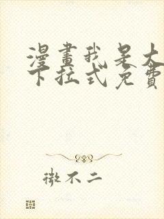 漫画我是大还丹下拉式免费看