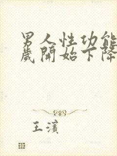 男人性功能多少岁开始下降