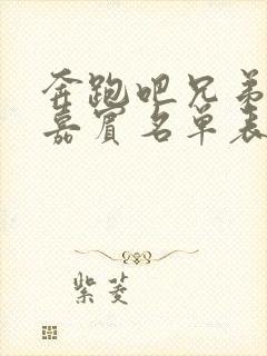 奔跑吧兄弟所有嘉宾名单表