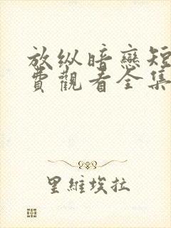 放纵暗恋短剧免费观看全集高清版封面