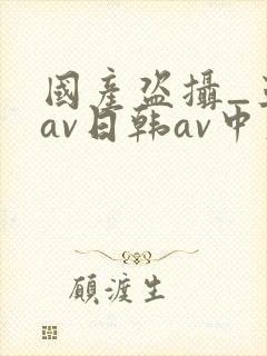 国产盗摄_亚洲av日韩av中文