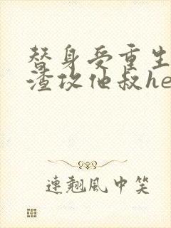 替身受重生后和渣攻他叔he了番外