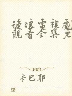 后浪电视剧在线观看全集免费播放