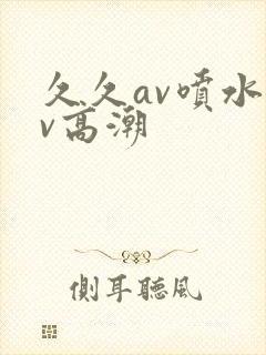 久久av喷水av高潮