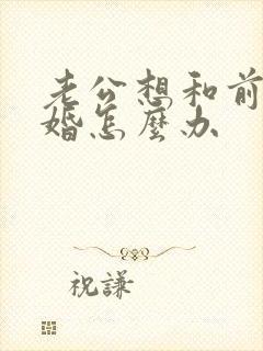 老公想和前妻复婚怎么办