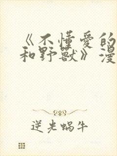 《不懂爱的千金和野兽》漫画免费阅