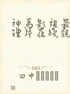 神马影视最新伦理片在线观看