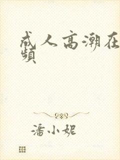 成人高潮在线视频