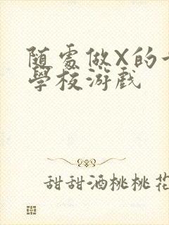 随处做X的世界学校游戏