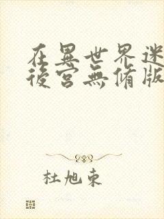 在异世界迷宫开后宫无修版