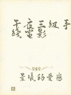 午夜三级手机在线电影