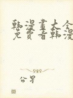 韩漫画大全在线免费看韩漫画