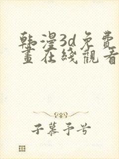 韩漫3d免费漫画在线观看入口