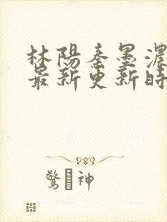 林阳秦墨浓小说最新更新时间封面