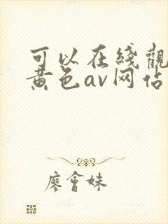 可以在线观看的黄色av网站