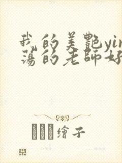 我的美艳yin荡的老师好紧