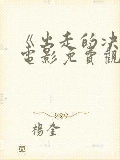 《出走的决心》电影免费观看