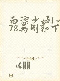白洁少妇1～178无删节下集