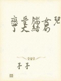 恋爱脑女儿没救了大结局