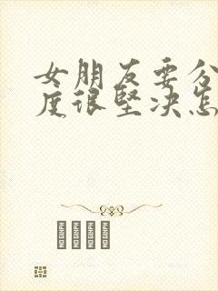 女朋友要分手态度很坚决怎么挽回