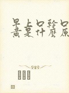 早上口干口苦尿黄是什么原因