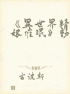 《异世界精灵母娘催眠》动漫免费看