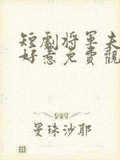 短剧将军夫人不好惹免费观看全集