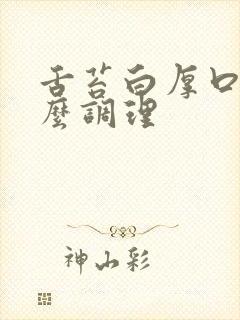 舌苔白厚口干怎么调理