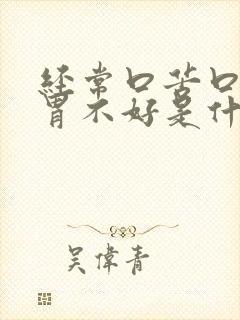 经常口苦口干肠胃不好是什么原因