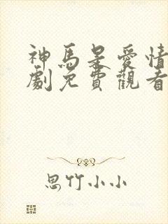 神马是爱情电视剧免费观看国语高清