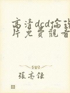 高清dcd伦理片免费观看飘花电影院视频