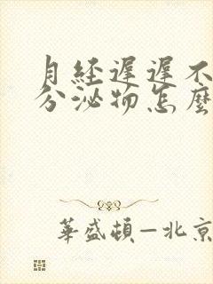 月经迟迟不来有分泌物怎么回事