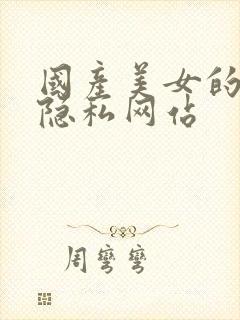 国产美女的奶口隐私网站