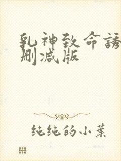 乳神致命诱人未删减版