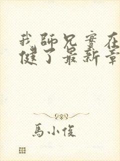 我师兄实在太稳健了最新章节阅续