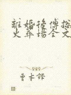 离婚后傅总追妻火葬场全文免费阅读全文