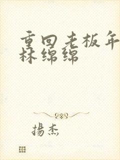 重回老板年少时林绵绵