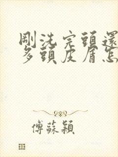 刚洗完头还有很多头皮屑怎么办