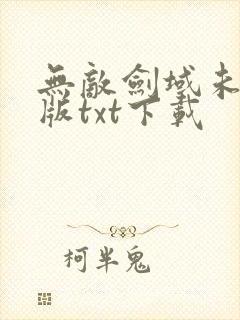 无敌剑域未删减版txt下载