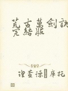 荒古万剑诀全本完结版