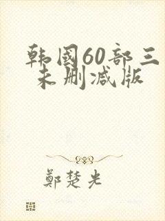 韩国60部三级 未删减版