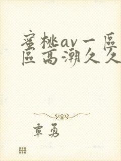 蜜桃av一区二区高潮久久精品