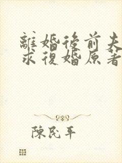 离婚后前夫哭着求复婚原著