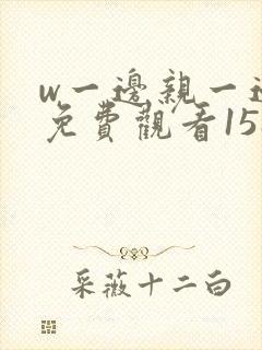 w一边亲一边摸免费观看158