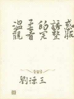 温柔的诱惑在线观看完整版电视剧