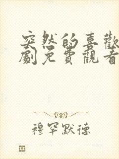 突然的喜欢电视剧免费观看完整版