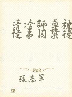 清冷师尊被黑化徒弟囚禁后