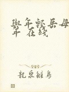 与年轻岳母那些年 在线